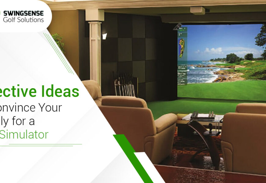 Effective Ideas To Convince Your Family For A Golf Simulator