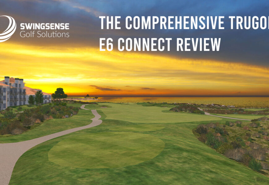The Comprehensive TruGolf E6 CONNECT Review